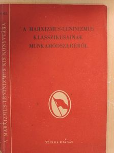 A marxizmus-leninizmus klasszikusainak munkamódszeréről [antikvár]