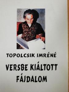 Topolcsik Imréné - Versbe kiáltott fájdalom [antikvár]