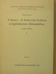 Fülöp Géza - A könyv- és könyvtári kultúra a kapitalizmus időszakában I. [antikvár]