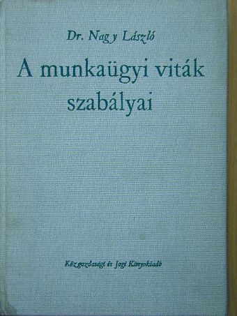Dr. Nagy László - A munkaügyi viták szabályai [antikvár]