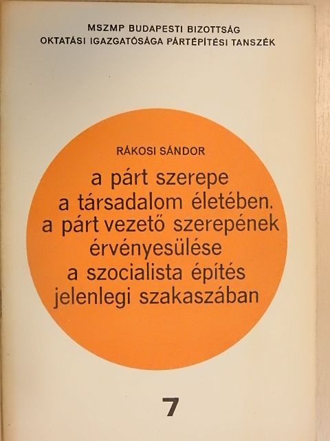 Rákosi Sándor - A párt szerepe a társadalom életében. A párt vezető szerepének érvényesülése a szocialista építés jelenlegi szakaszában [antikvár]