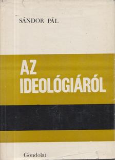 SÁNDOR PÁL - Az ideológiáról [antikvár]