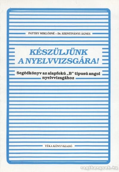 PATTHY MIKLÓSNÉ, DR. SZENTIVÁNYI ÁGNES - Készüljünk a nyelvvizsgára! [antikvár]
