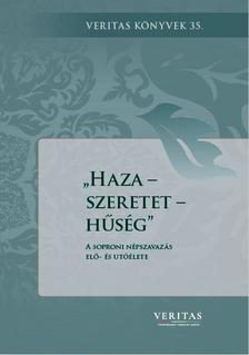 Orosz László (szerk.) - Haza - szeretet - hűség. A soproni népszavazás elő- és utóélete