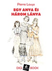 Pierre Louys - Egy anya és három lánya [eKönyv: epub, mobi]