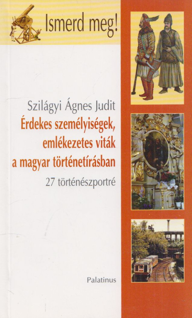 SZILÁGY ÁGNES JUDIT - Érdekes személyiségek, emlékezetes viták a magyar történetírásban [antikvár]