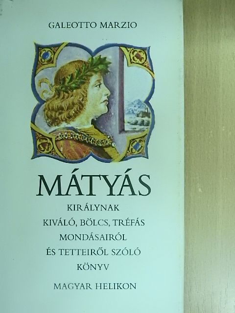 Galeotto Marzio - Mátyás királynak kiváló, bölcs, tréfás mondásairól és tetteiről szóló könyv [antikvár]