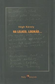 Végh Károly - Ha lelked, logikád... [antikvár]