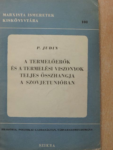 P. Judin - A termelőerők és a termelési viszonyok teljes összhangja a Szovjetunióban [antikvár]