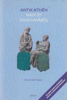 Philip Matyszak - Antik Athén - Napi öt drachmából [antikvár]