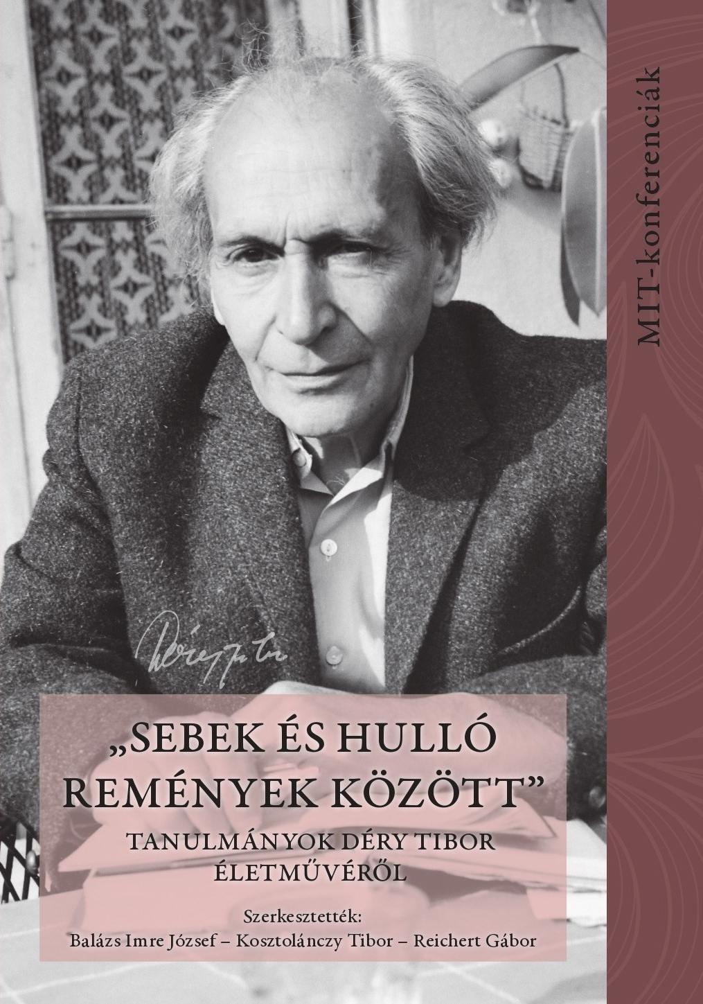 Reichert Gábor[szerk.] - Balázs Imre József - Kosztolánczy Tibor - Reichert Gábor[szerk.] - ,,Sebek és hulló remények között" - Tanulmányok Déry Tibor életművéről