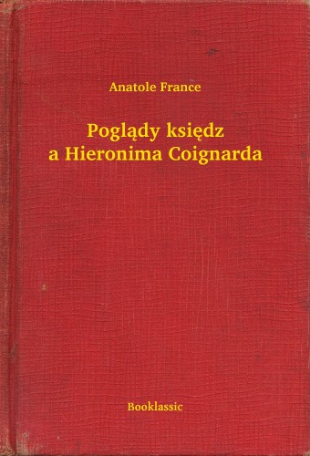 Anatole France - Pogl±dy ksiêdza Hieronima Coignarda [eKönyv: epub, mobi]