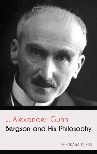 Gunn J. Alexander - Bergson and his Philosophy [eKönyv: epub, mobi]