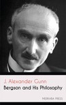 Gunn J. Alexander - Bergson and his Philosophy [eKönyv: epub, mobi]