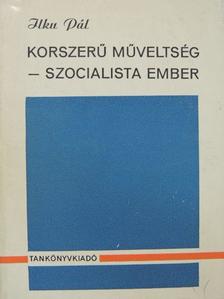 Ilku Pál - Korszerű műveltség - szocialista ember [antikvár]