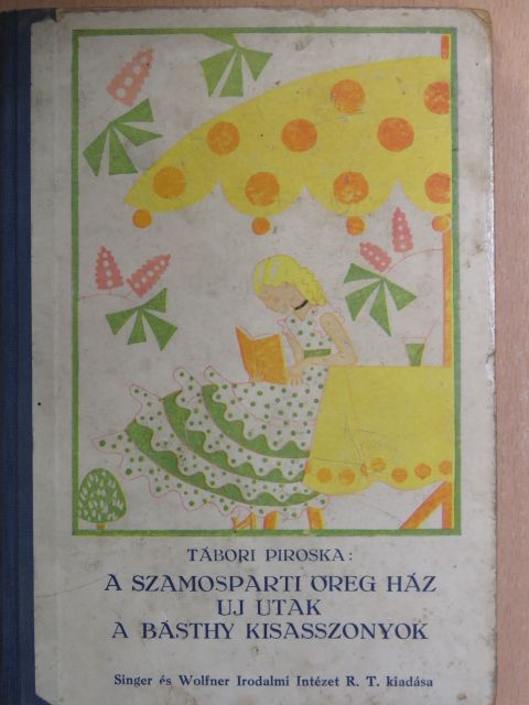 Tábori Piroska - A szamosparti öreg ház/Uj utak/A Básthy-kisasszonyok [antikvár]
