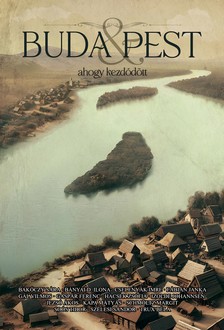 Bakóczy Sára-Bányai D. Ilona-Cselenyák Imre-Fábián Janka-Gál Vilmos-Gáspár Ferenc-Hacsek Zsófia-Izolde Johannsen-Jezsó Ákos-Kapa Mátyás- - Buda &amp; Pest - ahogy kezdődött