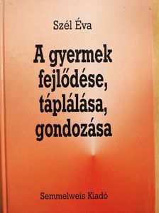 Szél Éva - A gyermek fejlődése, táplálása, gondozása [antikvár]
