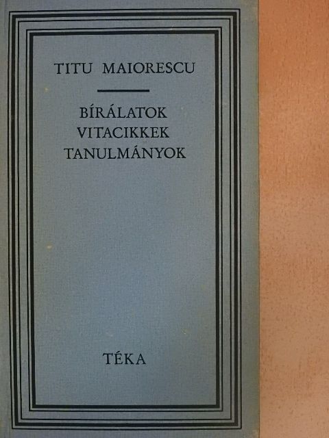 Titu Maiorescu - Bírálatok, vitacikkek, tanulmányok [antikvár]