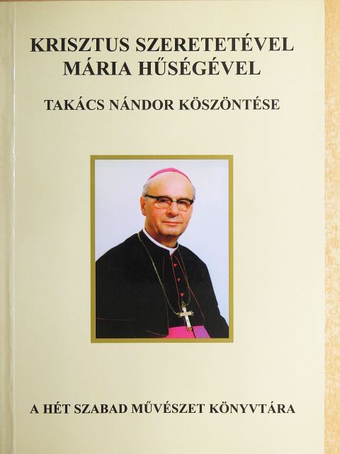 Asztalos Bernadett - Krisztus szeretetével, Mária hűségével: Takács Nándor köszöntése [antikvár]