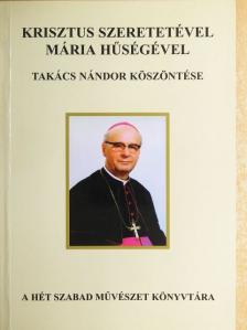 Asztalos Bernadett - Krisztus szeretetével, Mária hűségével: Takács Nándor köszöntése [antikvár]
