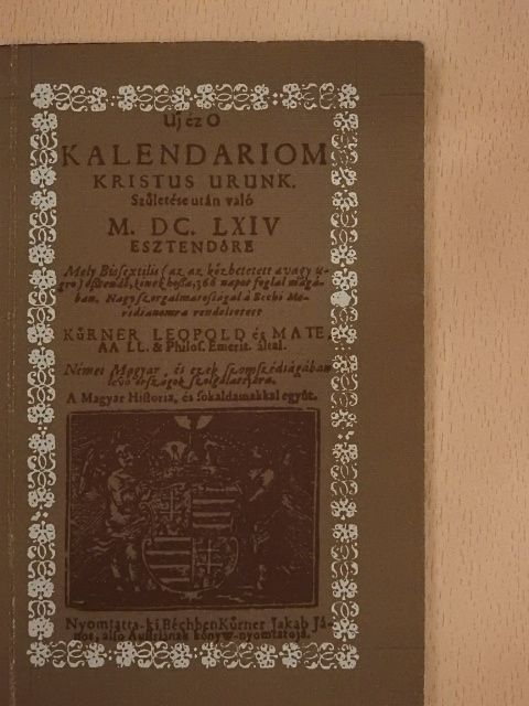 Uj éz O Kalendariom Kristus urunk születése után való M. DC. LXIV esztendőre [antikvár]
