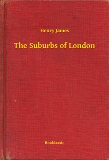 Henry James - The Suburbs of London [eKönyv: epub, mobi]