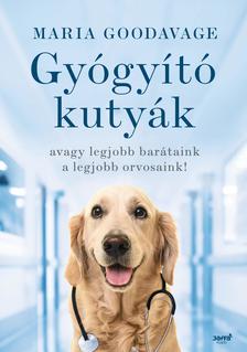 Maria Goodavage - Gyógyító kutyák - avagy a legjobb barátaink a legjobb orvosaink!