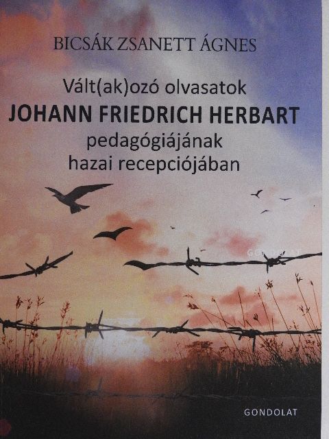 Bicsák Zsanett Ágnes - Vált(ak)ozó olvasatok Johann Friedrich Herbart pedagógiájának hazai recepciójában [antikvár]