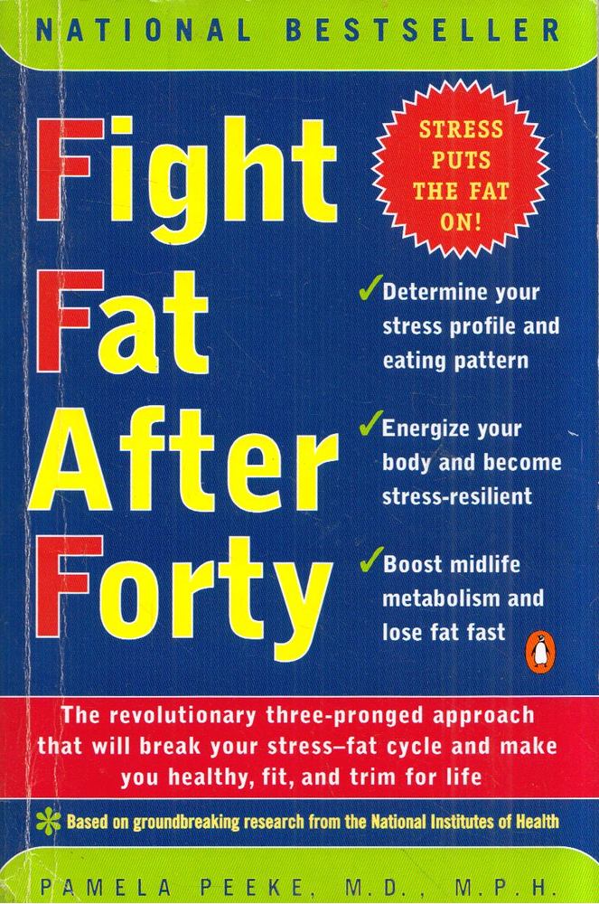 Pamela Peeke - Fight Fat After Forty : The Revolutionary Three-Pronged Approach That Will Break Your Stress - Fat Cycle and Make You Healthy, Fit, and Trim for Life [antikvár]