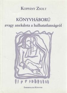 Koppány Zsolt - Könyvháború avagy anekdota a halhatatlanságról [antikvár]
