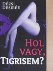 Dézsi Desirée - Hol vagy, Tigrisem? [antikvár]