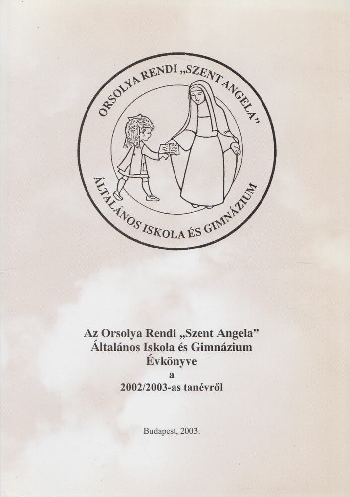 Dr. Frajka Félix - Az Orsolya Rendi "Szent Angéla" Általános Iskola és Gimnázium Évkönyve a 2002/2003-as tanévről [antikvár]