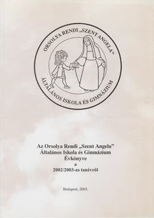 Dr. Frajka Félix - Az Orsolya Rendi "Szent Angéla" Általános Iskola és Gimnázium Évkönyve a 2002/2003-as tanévről [antikvár]