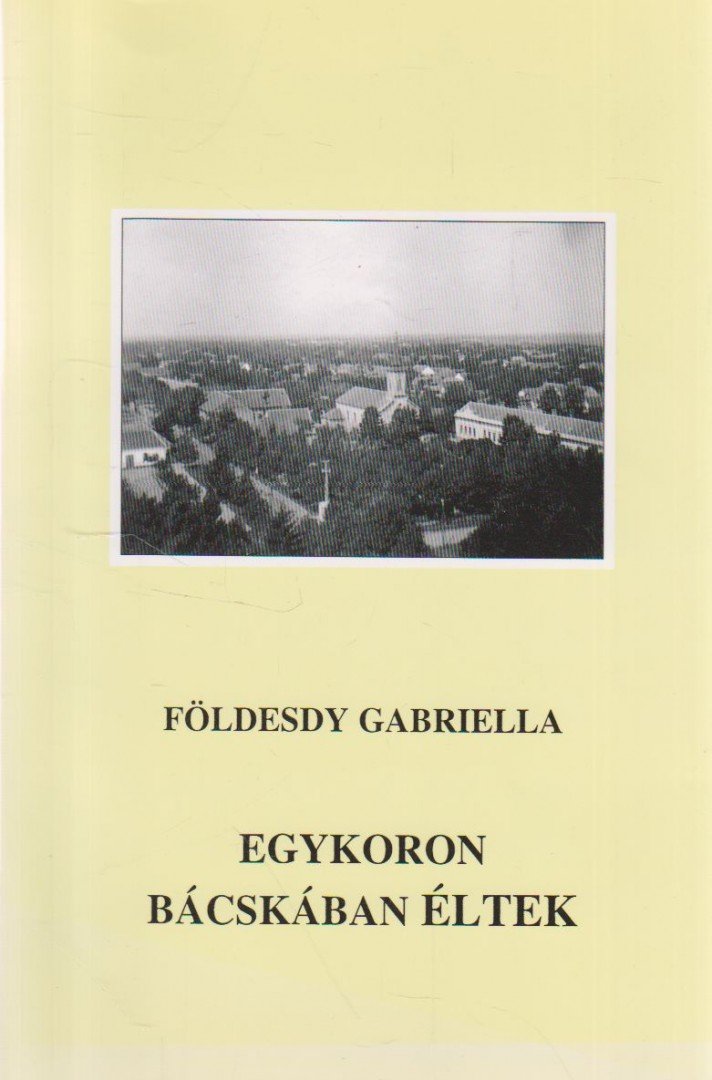 Földesdy Gabriella - Egykoron Bácskában éltek (dedikált) [antikvár]