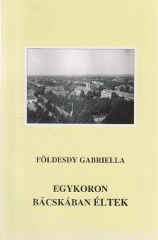 Földesdy Gabriella - Egykoron Bácskában éltek (dedikált) [antikvár]