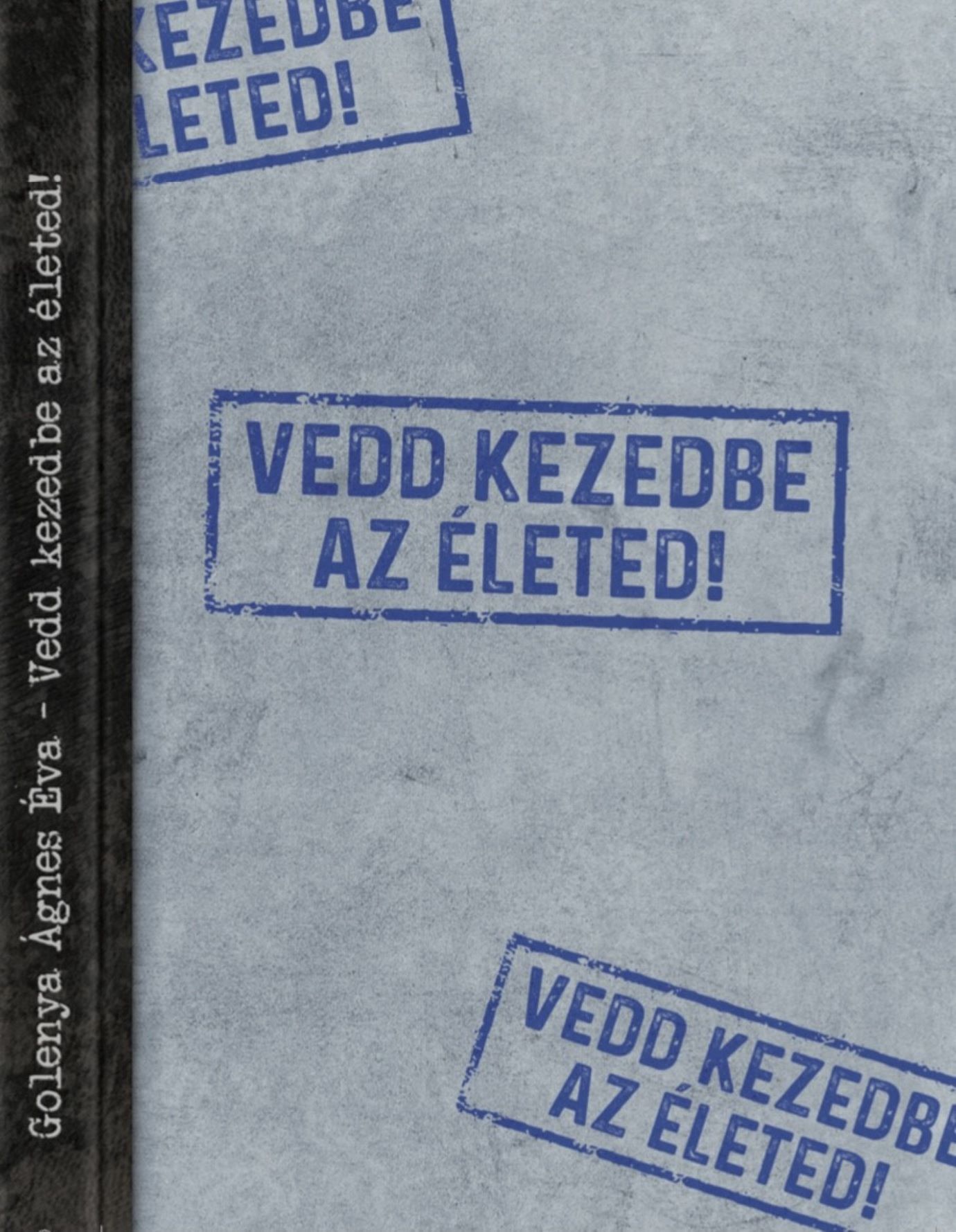 Golenya Ágnes Éva - Vedd kezedbe az életed!
