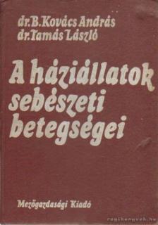 Dr. Tamás László, Dr. B. Kovács András - A háziállatok sebészeti betegségei [antikvár]