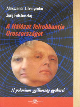 Alekszandr Litvinyenko - A Hálózat felrobbantja Oroszországot [antikvár]