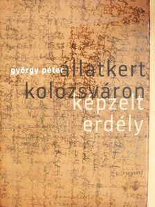 György Péter - Állatkert Kolozsváron - képzelt Erdély [antikvár]