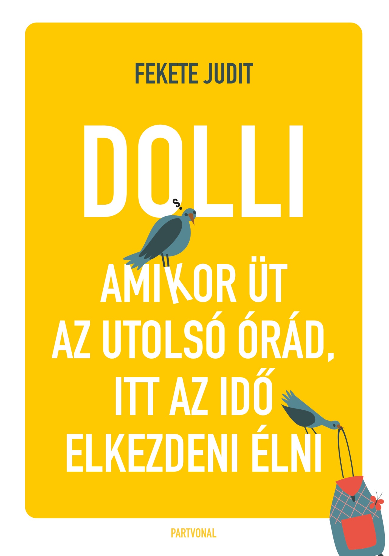 Fekete Judit - Dolli - Amikor üt az utolsó órád, itt az idő elkezdeni élni