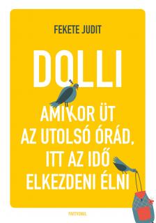 Fekete Judit - Dolli - Amikor üt az utolsó órád, itt az idő elkezdeni élni