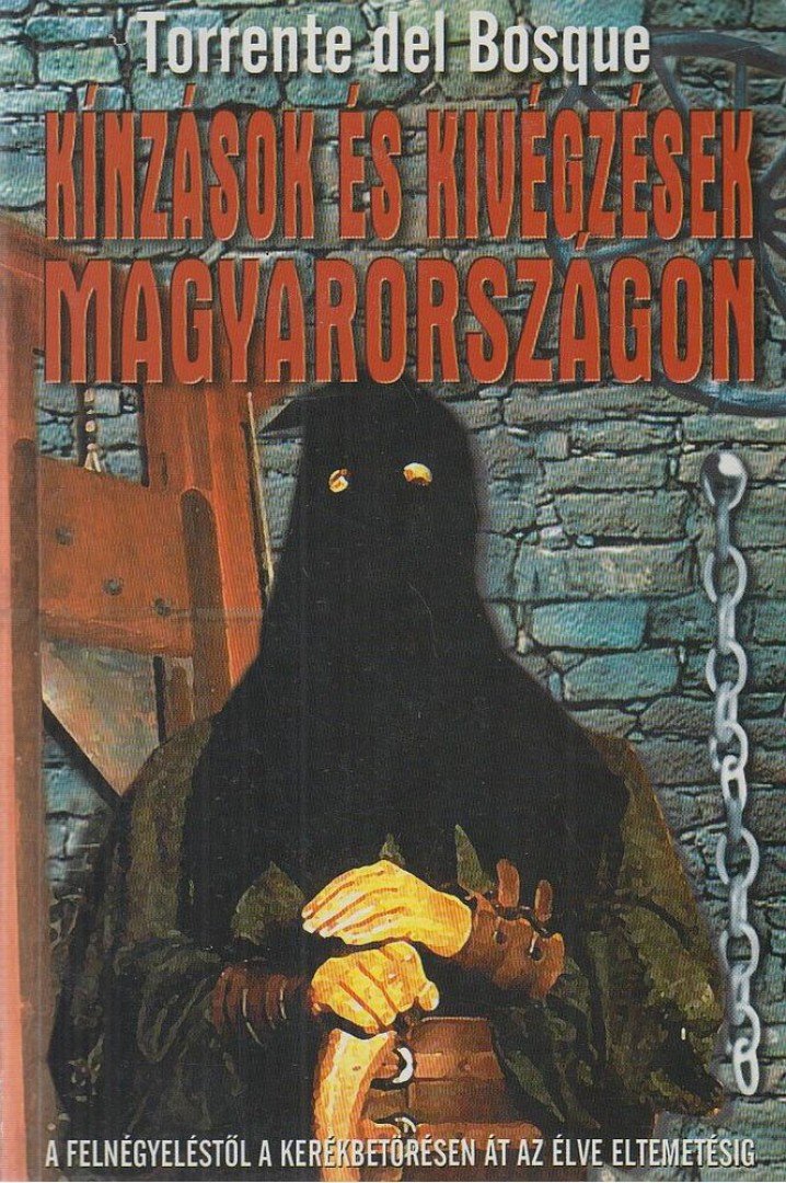 BOSQUE, TORRENTE DEL - Kínzások és kivégzések Magyarországon [antikvár]