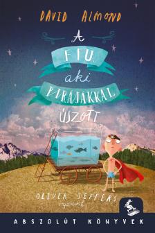 David Almond - A fiú, aki a pirájákkal úszott