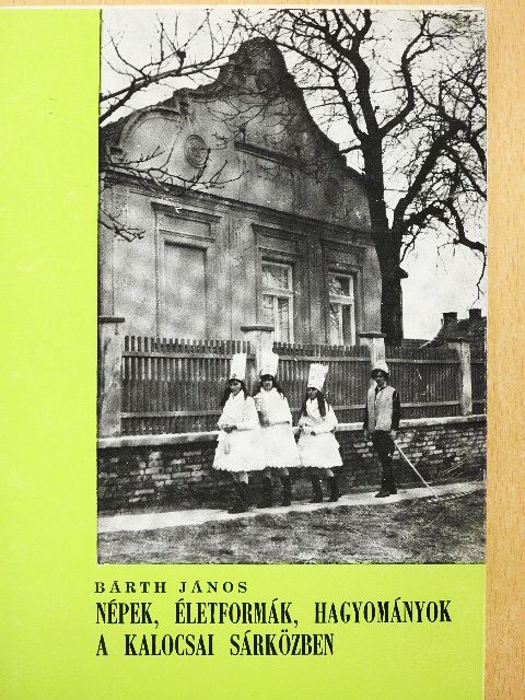 Bárth János - Népek, életformák, hagyományok a kalocsai Sárközben [antikvár]