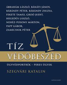 Szegvári Katalin - Tíz védőbeszéd. Ügyvédportrék, peres ügyek