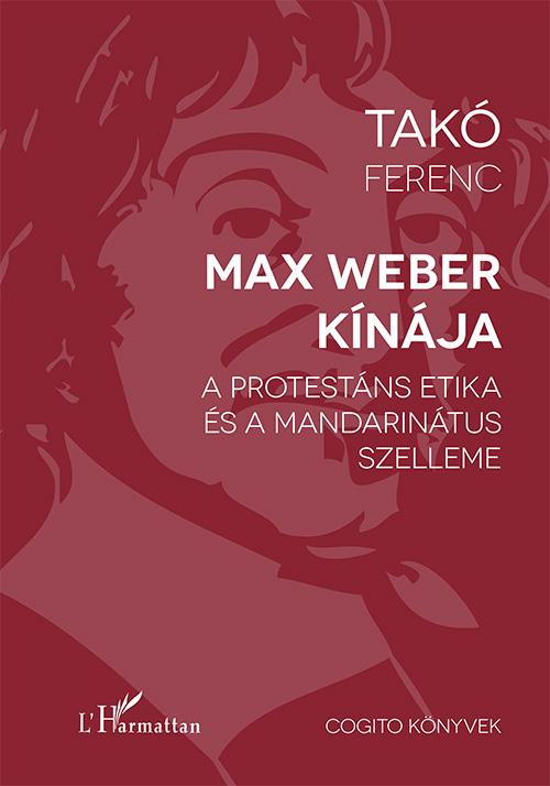 Takó Ferenc - Max Weber Kínája - A protestáns etika és a mandarinátus szelleme