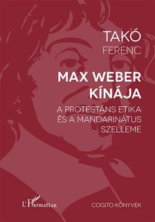 Takó Ferenc - Max Weber Kínája - A protestáns etika és a mandarinátus szelleme