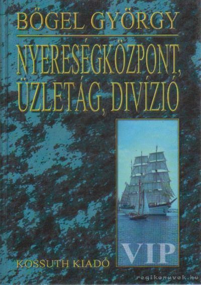Bőgel György - Nyereségközpont, üzletág, divízió [antikvár]