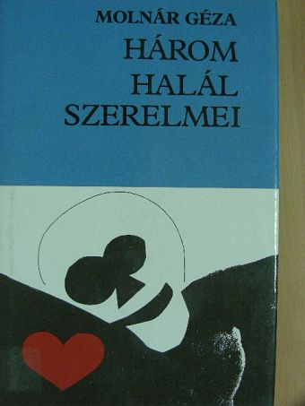 Molnár Géza - Három halál szerelmei [antikvár]